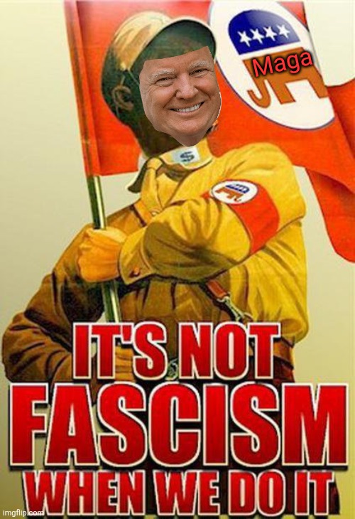 Republicans - It's not Fascism when we do it | Maga | image tagged in republicans - it's not fascism when we do it | made w/ Imgflip meme maker