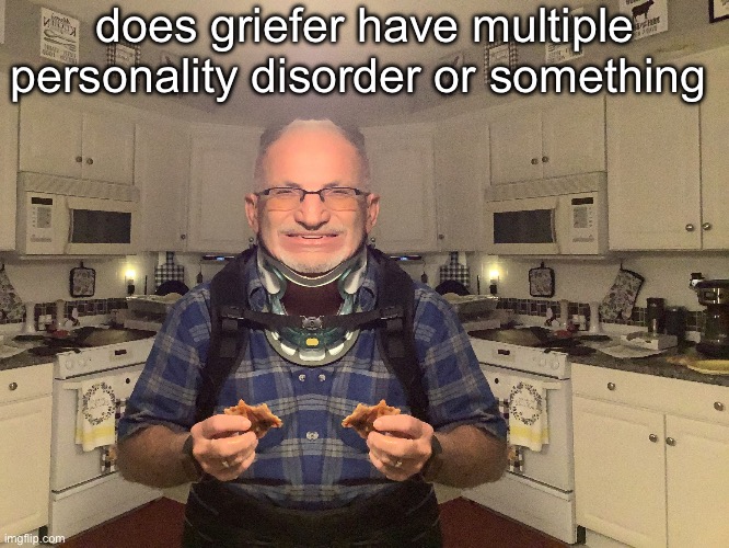 gampa | does griefer have multiple personality disorder or something | image tagged in gampa | made w/ Imgflip meme maker