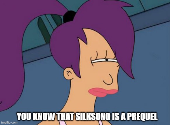Upvote and comment if silksong is a preguel | YOU KNOW THAT SILKSONG IS A PREQUEL | image tagged in futurama leela,hollow knight | made w/ Imgflip meme maker