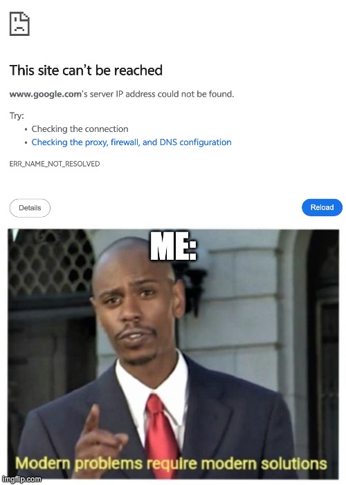 if google chrome is a browser, why can't google.com at least work? | ME: | image tagged in modern problems require modern solutions | made w/ Imgflip meme maker