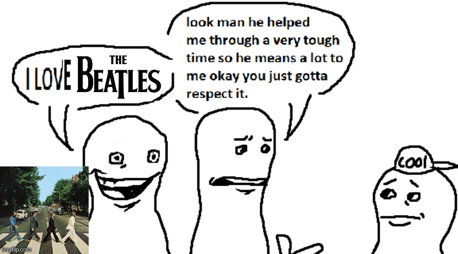 Bro is a "Beatlemaniac" | image tagged in fallenchungus,the beatles,beatles,memes,abbey road,look man he helped me through a very tough time | made w/ Imgflip meme maker