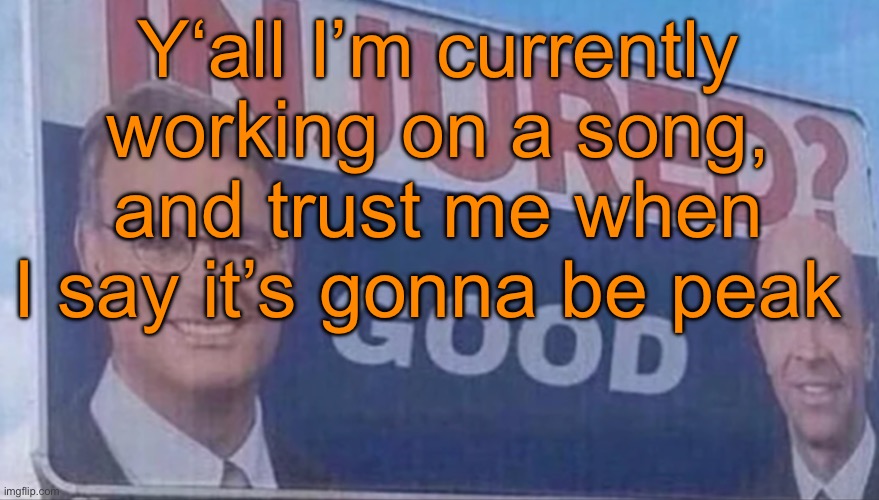 Injured Good announcement | Y‘all I’m currently working on a song, and trust me when I say it’s gonna be peak | image tagged in injured good announcement | made w/ Imgflip meme maker
