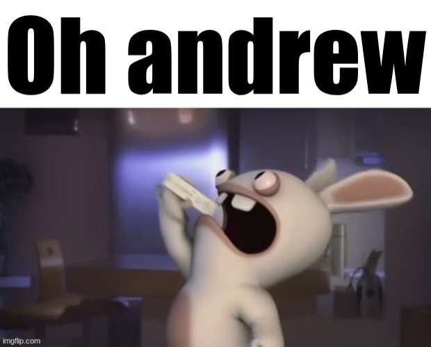 Oh andrew | image tagged in oh andrew | made w/ Imgflip meme maker