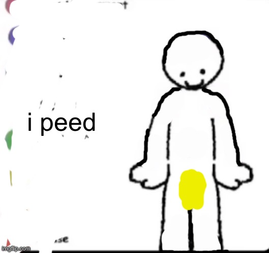 . | i peed | image tagged in make your own | made w/ Imgflip meme maker