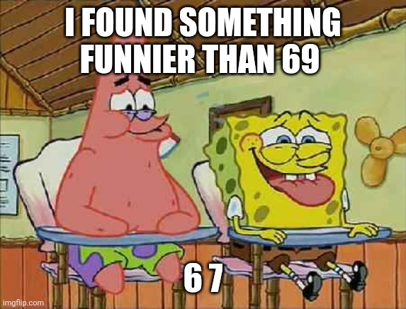 Patrick spongebob boating school | I FOUND SOMETHING FUNNIER THAN 69; 6 7 | image tagged in patrick spongebob boating school | made w/ Imgflip meme maker