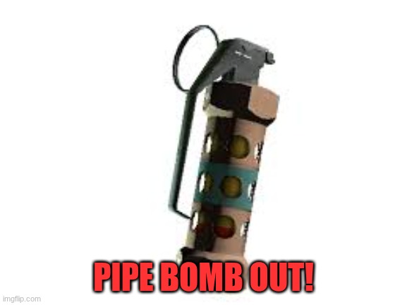 PIPE BOMB OUT! | image tagged in flashbang | made w/ Imgflip meme maker