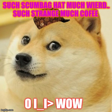 Doge Meme | 
SUCH SCUMBAG HAT
MUCH WIERD.. SUCH STRANGE
MUCH COFEE
 O
I_I>
WOW

 | image tagged in memes,doge,scumbag | made w/ Imgflip meme maker