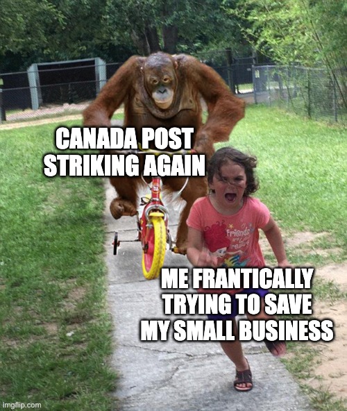 Orangutan chasing girl on a tricycle | CANADA POST STRIKING AGAIN; ME FRANTICALLY TRYING TO SAVE MY SMALL BUSINESS | image tagged in orangutan chasing girl on a tricycle | made w/ Imgflip meme maker