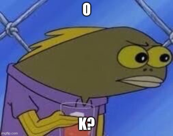 hmmmmmmmm | O K? | image tagged in hmmmmmmmm | made w/ Imgflip meme maker