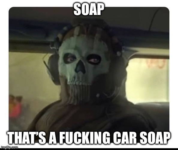Ghost Staring | SOAP THAT’S A FUCKING CAR SOAP | image tagged in ghost staring | made w/ Imgflip meme maker