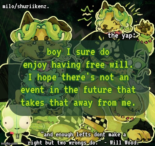 this is 100% gonna be foreshadowing something. maybe in another reality but idk | boy I sure do enjoy having free will. I hope there's not an event in the future that takes that away from me. | image tagged in milo/griefer's nan temp | made w/ Imgflip meme maker
