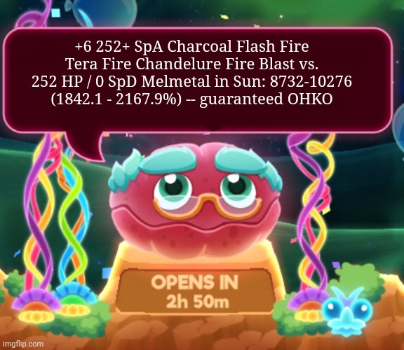 cosmic clam says... | +6 252+ SpA Charcoal Flash Fire Tera Fire Chandelure Fire Blast vs. 252 HP / 0 SpD Melmetal in Sun: 8732-10276 (1842.1 - 2167.9%) -- guaranteed OHKO | made w/ Imgflip meme maker