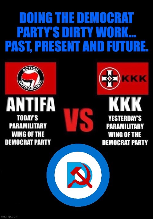 The left supports and funds Antifa and then denies their (obvious) existence… | image tagged in political meme,antifa,kkk,democrats,dirty work,today vs yesterday | made w/ Imgflip meme maker