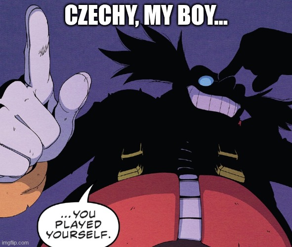 you played yourself | CZECHY, MY BOY... | image tagged in you played yourself | made w/ Imgflip meme maker