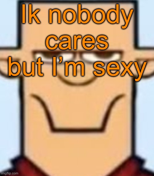 Sped Tyler | Ik nobody cares but I’m sexy | image tagged in sped tyler | made w/ Imgflip meme maker