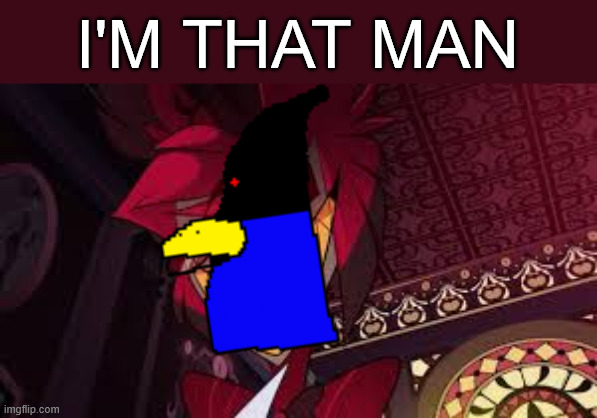 Alastor looking down menacingly | I'M THAT MAN | image tagged in alastor looking down menacingly | made w/ Imgflip meme maker