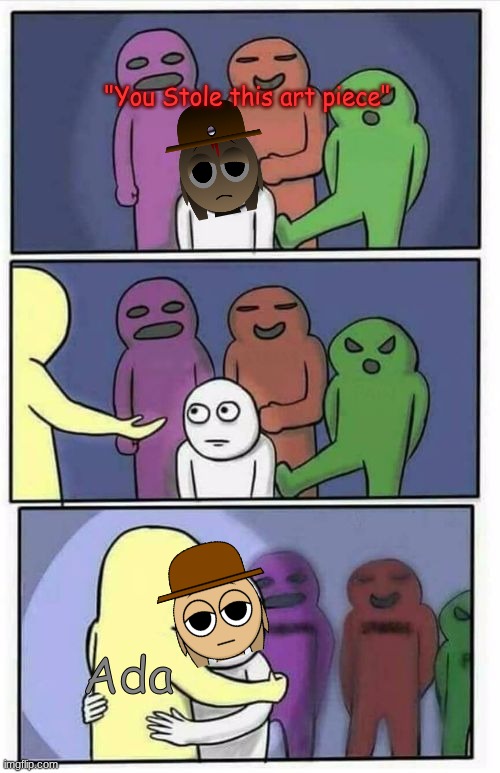 Thanks again... (What) | "You Stole this art piece"; Ada | image tagged in problems stress pain blank | made w/ Imgflip meme maker