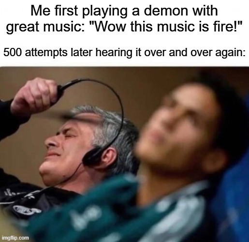 If i have to listen to thoes 1st beats ONE. MORE TIME... | Me first playing a demon with great music: "Wow this music is fire!"; 500 attempts later hearing it over and over again: | image tagged in headphones off | made w/ Imgflip meme maker