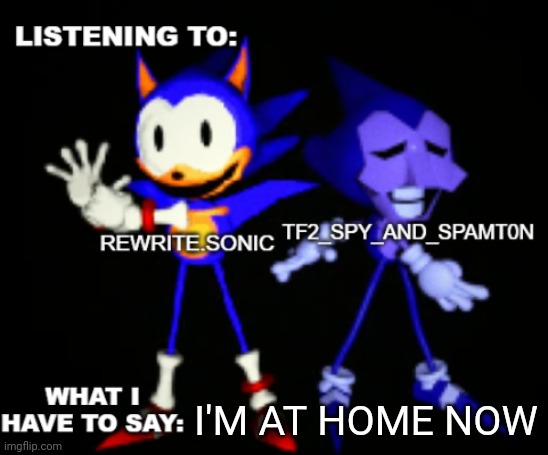 rewrite and tf2 shared temp | I'M AT HOME NOW | image tagged in rewrite and tf2 shared temp | made w/ Imgflip meme maker