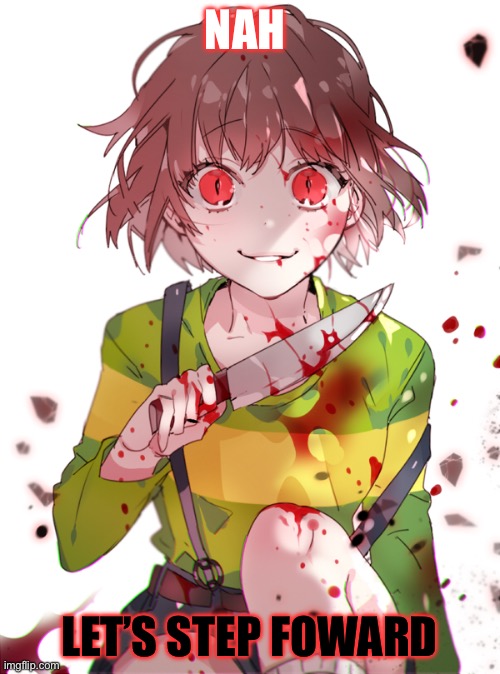 Undertale Chara | NAH LET’S STEP FOWARD | image tagged in undertale chara | made w/ Imgflip meme maker