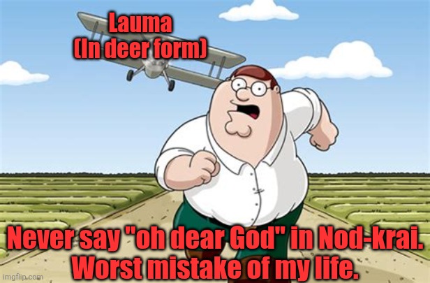Worst mistake of my life | Lauma
(In deer form); Never say "oh dear God" in Nod-krai.
Worst mistake of my life. | image tagged in worst mistake of my life | made w/ Imgflip meme maker