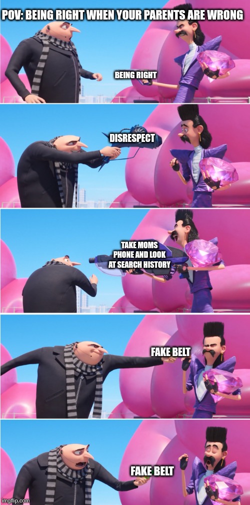 Gru vs Bratt | POV: BEING RIGHT WHEN YOUR PARENTS ARE WRONG; BEING RIGHT; DISRESPECT; TAKE MOMS PHONE AND LOOK AT SEARCH HISTORY; FAKE BELT; FAKE BELT | image tagged in gru vs bratt | made w/ Imgflip meme maker