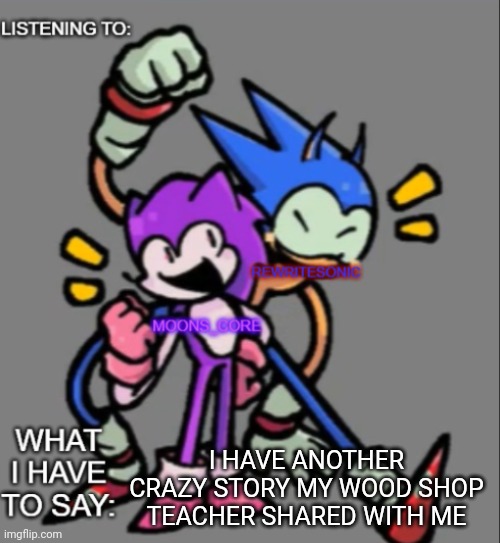 btw my teacher is 52 years old now things must have different back then | I HAVE ANOTHER CRAZY STORY MY WOOD SHOP TEACHER SHARED WITH ME | image tagged in rewrite and moons core shared temp | made w/ Imgflip meme maker