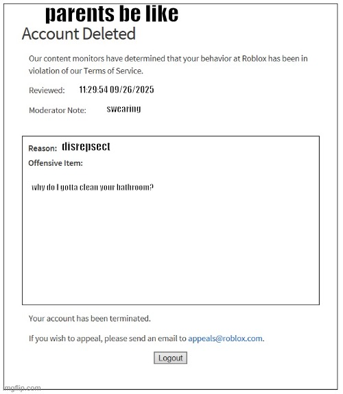 banned from ROBLOX | parents be like; 11:29:54 09/26/2025; swearing; disrepsect; why do I gotta clean your bathroom? | image tagged in banned from roblox | made w/ Imgflip meme maker