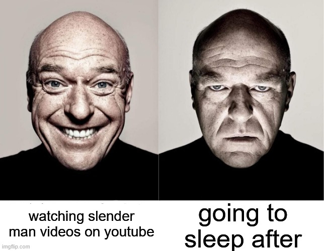 breaking bad smile frown | watching slender man videos on youtube; going to sleep after | image tagged in breaking bad smile frown,slenderman,creepypasta | made w/ Imgflip meme maker