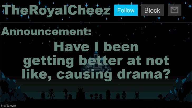 Cheez's Undertale Template | Have I been getting better at not like, causing drama? | image tagged in cheez's undertale template | made w/ Imgflip meme maker
