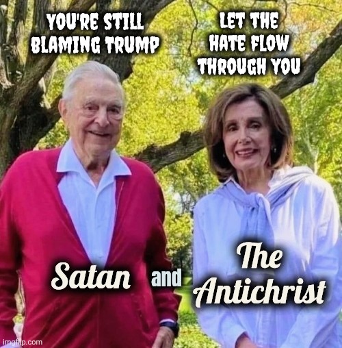 Satan and The Antichrist | You're still blaming Trump Let the hate flow through you | image tagged in satan and the antichrist | made w/ Imgflip meme maker