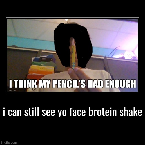 i can still see yo face brotein shake | | image tagged in funny,demotivationals | made w/ Imgflip demotivational maker