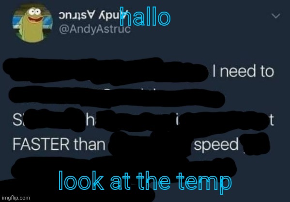 I need to Shit FASTER than speed. | hallo; look at the temp | image tagged in i need to shit faster than speed | made w/ Imgflip meme maker