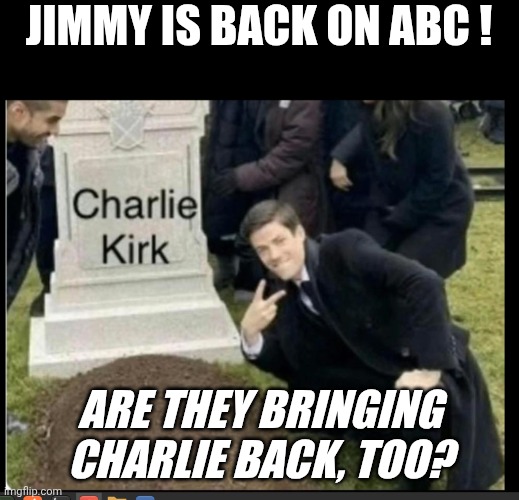 Jimmy Kimmel | JIMMY IS BACK ON ABC ! ARE THEY BRINGING CHARLIE BACK, TOO? | image tagged in kirk,jimmy | made w/ Imgflip meme maker