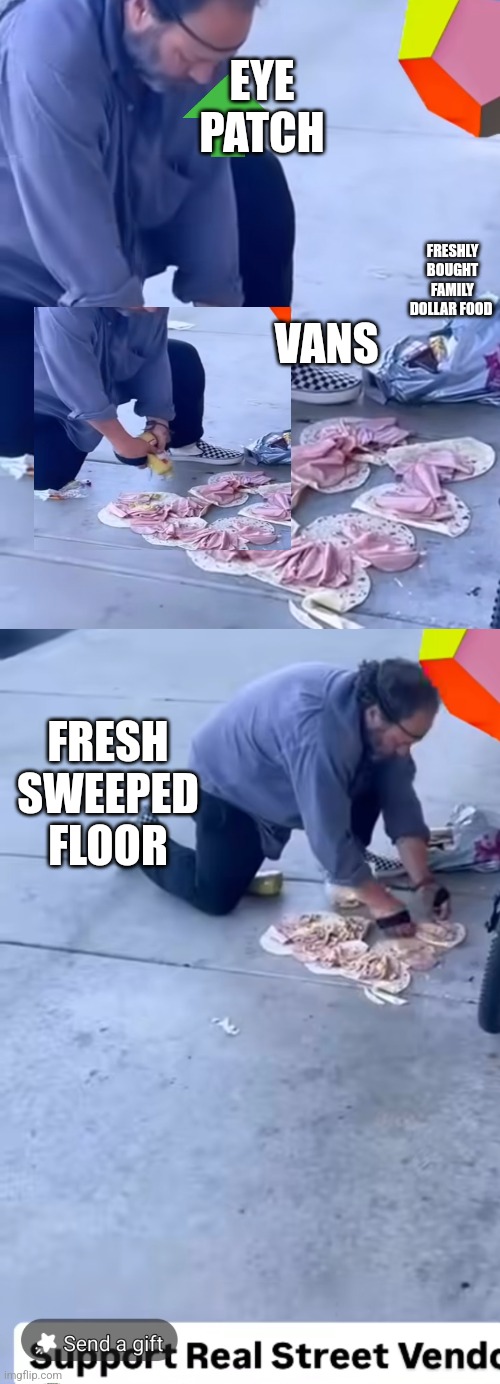 Readers highgest : Minimal low cost start ups,California vs India street food | EYE PATCH; FRESHLY BOUGHT FAMILY DOLLAR FOOD; VANS; FRESH SWEEPED FLOOR | image tagged in california,wow,india | made w/ Imgflip meme maker