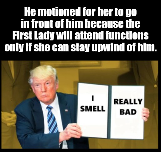 He motioned for her to go in front of him because the First Lady will attend functions only if she can stay upwind of him. | made w/ Imgflip meme maker
