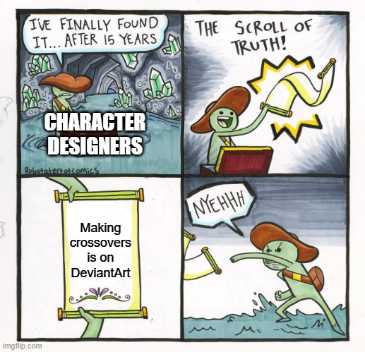 I made a DeviantArt crossover | CHARACTER DESIGNERS; Making crossovers is on DeviantArt | image tagged in memes,the scroll of truth,funny | made w/ Imgflip meme maker