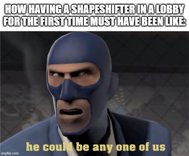 among us | HOW HAVING A SHAPESHIFTER IN A LOBBY FOR THE FIRST TIME MUST HAVE BEEN LIKE: | image tagged in he could be any one of us,among us | made w/ Imgflip meme maker