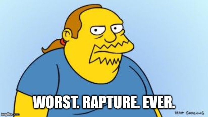 Worst. Thing. Ever. (Simpsons) | WORST. RAPTURE. EVER. | image tagged in worst thing ever simpsons | made w/ Imgflip meme maker