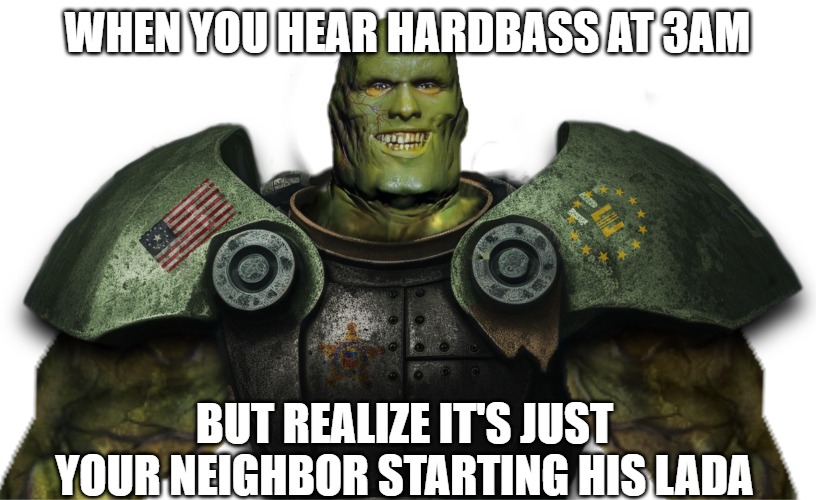 Slavic Frank Horrigan | WHEN YOU HEAR HARDBASS AT 3AM; BUT REALIZE IT'S JUST YOUR NEIGHBOR STARTING HIS LADA | image tagged in slavic frank horrigan | made w/ Imgflip meme maker