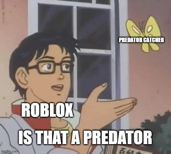Is This A Pigeon | PREDATOR CATCHER; ROBLOX; IS THAT A PREDATOR | image tagged in memes,is this a pigeon | made w/ Imgflip meme maker