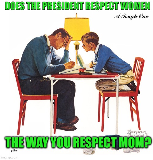 DOES THE PRESIDENT RESPECT WOMEN; THE WAY YOU RESPECT MOM? | made w/ Imgflip meme maker