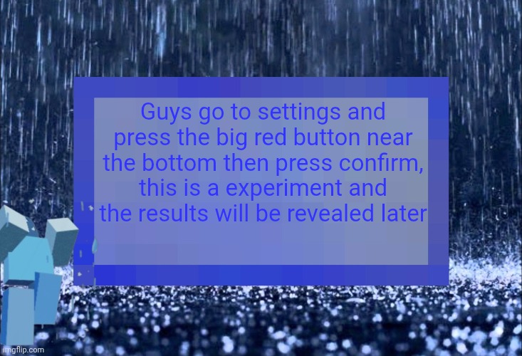 Even worse announcement temp | Guys go to settings and press the big red button near the bottom then press confirm, this is a experiment and the results will be revealed later | image tagged in even worse announcement temp | made w/ Imgflip meme maker