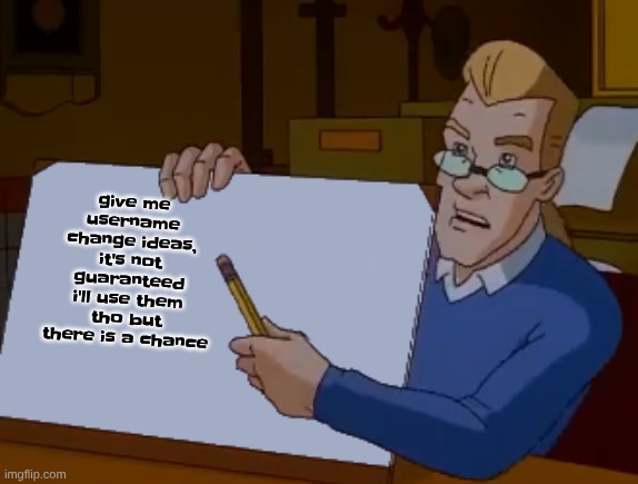 also gotta be a pun about one of my hyperfixations | give me username change ideas, it's not guaranteed i'll use them tho but there is a chance | image tagged in whiteboard | made w/ Imgflip meme maker