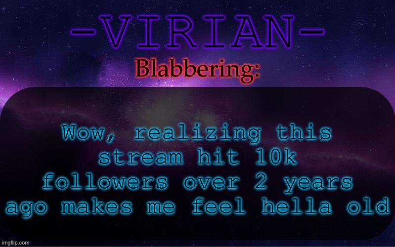 I remember being the newgen | Wow, realizing this stream hit 10k followers over 2 years ago makes me feel hella old | image tagged in virian announcement temp | made w/ Imgflip meme maker