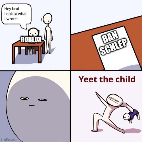 Yeet the child | BAN SCHLEP; ROBLOX | image tagged in yeet the child | made w/ Imgflip meme maker