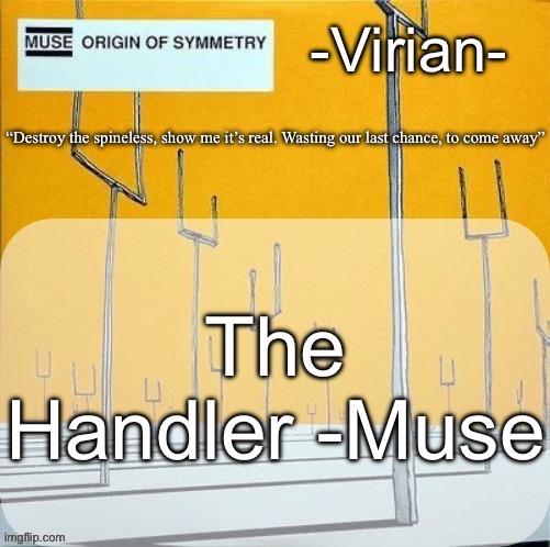 Virian muse announcement temp | The Handler -Muse | image tagged in virian muse announcement temp | made w/ Imgflip meme maker