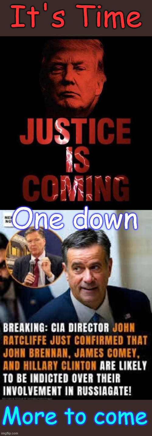 More to come | It's Time; One down; More to come | image tagged in holding,real criminals,accountable | made w/ Imgflip meme maker