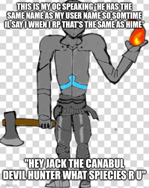 Bruhface w/ armour | THIS IS MY OC SPEAKING *HE HAS THE SAME NAME AS MY USER NAME SO SOMTIME IL SAY I WHEN I RP THAT'S THE SAME AS HIME* "HEY JACK THE CANABUL DE | image tagged in bruhface w/ armour | made w/ Imgflip meme maker