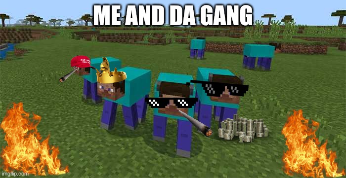 me and the boys | ME AND DA GANG | image tagged in me and the boys | made w/ Imgflip meme maker
